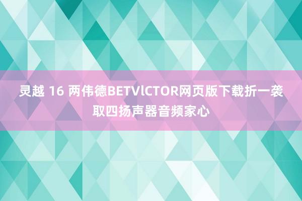 灵越 16 两伟德BETVlCTOR网页版下载折一袭取四扬声器音频家心